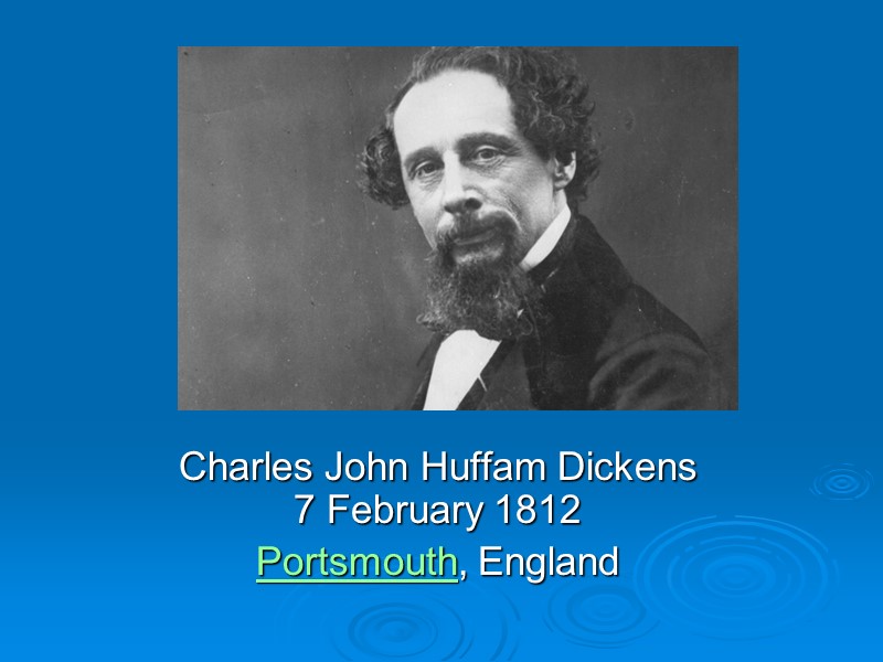 Charles John Huffam Dickens 7 February 1812 Portsmouth, England